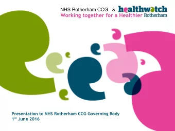 Working together for a Healthier  Presentation to NHS Rotherham CCG Governing Body 1 st June 2016