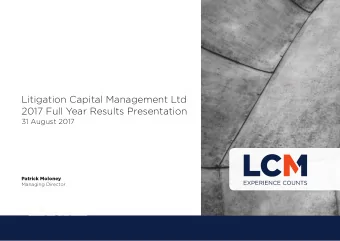 Litigation Capital Management Ltd  2017 Full Year Results Presentation  31 August 2017  Patrick