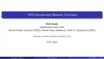 GPU-Accelerated Network Centrality  Erik Saule  collaborative work with:  uce (OSU), Kamer Kaya
