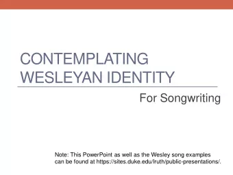 WESLEYAN IDENTITY  For Songwriting  Note: This PowerPoint as well as the Wesley song examples  can