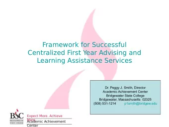 Framework for Successful  Centralized First Year Advising and  Learning Assistance Services  Dr.