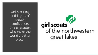 Girl Scouting  builds girls of  courage,  confidence,  and character,  who make the  world a better