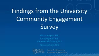 Findings from the University  Community Engagement  Survey  Allison Karpyn, PhD  karpyn@udel.edu