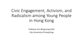 Radicalism among Young People  in Hong Kong  Professor Eric Wing-hong CHUI  City University of Hong