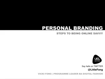 PERSONAL BRANDING  STEPS TO BEING ONLINE SAVVY  Say hello on TWITTER  @LittleFong  VICKI FONG |