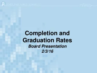 Completion and  Graduation Rates  Board Presentation  2/3/16  4- Year Cohort Graduation Rate