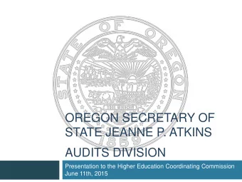 OREGON SECRETARY OF  STATE JEANNE P. ATKINS  AUDITS DIVISION  Presentation to the Higher Education