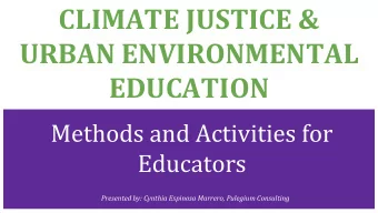 CLIMATE JUSTICE &amp;  URBAN ENVIRONMENTAL  EDUCATION  Methods and Activities for  Educators