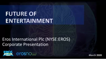 FUTURE OF  ENTERTAINMENT  Eros International Plc (NYSE:EROS)  Corporate Presentation  March 2020