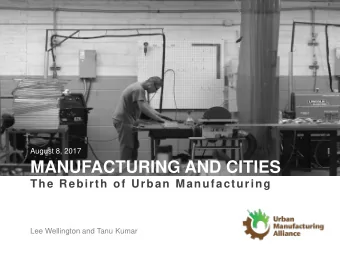 MANUFACTURING AND CITIES  The Rebirth of Urban Manufacturing  Lee Wellington and Tanu Kumar  UMA