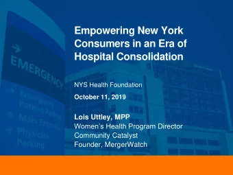 Consumers in an Era of  Hospital Consolidation  NYS Health Foundation  October 11, 2019  Lois