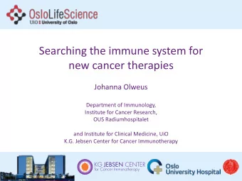 Searching the immune system for new cancer therapies  Johanna Olweus  Department of Immunology,