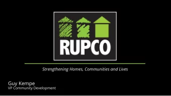 PRESENTATI  ON  Strengthening Homes, Communities and Lives  Guy Kempe  VP Community Development