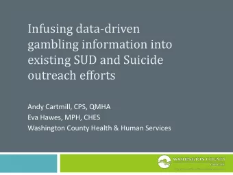 Infusing data-driven  gambling information into  existing SUD and Suicide  outreach efforts  Andy