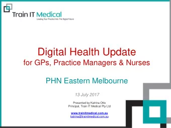 Digital Health Update  for GPs, Practice Managers &amp; Nurses  PHN Eastern Melbourne  13 July 2017