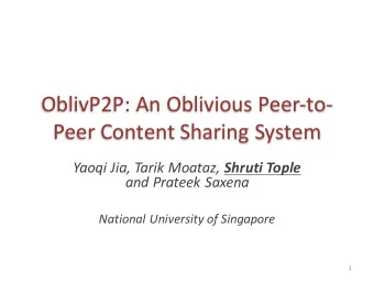 OblivP2P: An Oblivious Peer-to-  Peer Content Sharing System Yaoqi Jia, Tarik Moataz, Shruti Tople