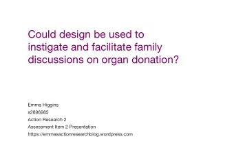 Could design be used to  instigate and facilitate family  discussions on organ donation?  Emma