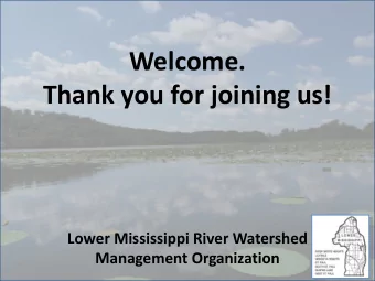 Welcome.  Thank you for joining us!  Lower Mississippi River Watershed  Management Organization  re