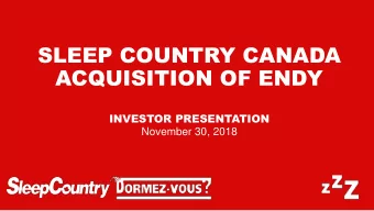 SLEEP COUNTRY CANADA  ACQUISITION OF ENDY  INVESTOR PRESENTATION  November 30, 2018  DISCLAIMERS