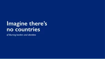 Imagine theres  no countries  of blurring borders and identities  Current socio-political