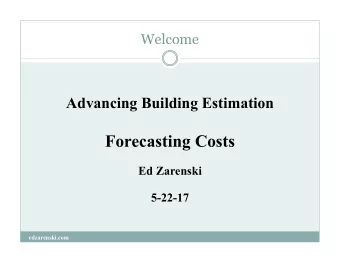 Forecasting Costs  Ed Zarenski  5-22-17  edzarenski.com  Forecasting Overview  Labor  - wages,