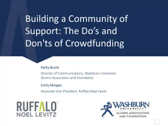 Building a Community of  Support: The Dos and  Don'ts of Crowdfunding  Kathy Busch  Director of
