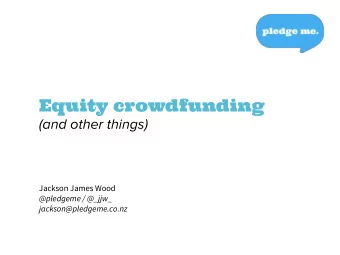 Equity crowdfunding  (and other things)  Jackson James Wood  @pledgeme / @_jjw_