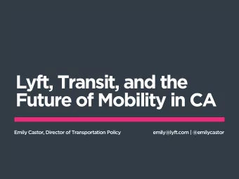 Lyft, Transit, and the  Future of Mobility in CA  Emily Castor, Director of Transportation Policy