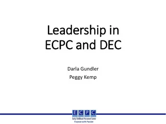 Leadership in  ECPC and DEC  Darla Gundler  Peggy Kemp  Purpo  rpose  se wi  with  h Pass  assion