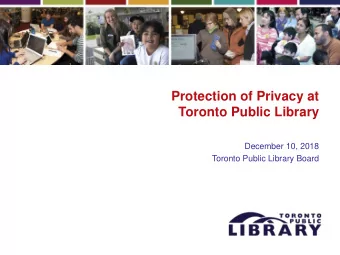 Protection of Privacy at  Toronto Public Library  December 10, 2018  Toronto Public Library Board
