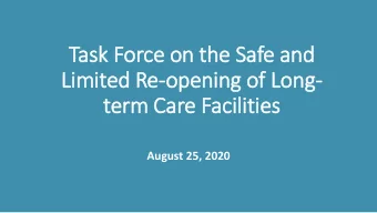 Lim  imited Re-opening of Long-  term Care Facilities  August 25, 2020  1  Task Force Focus Areas
