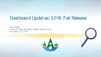 Dashboard Updat es: 2018 Fall Release  Sean Snider  Assist ant  Superint endent , Educat ional