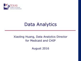 Data Analytics  Xiaoling Huang, Data Analytics Director  for Medicaid and CHIP  August 2016