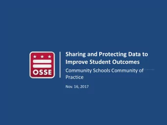 Sharing and Protecting Data to  Improve Student Outcomes  Community Schools Community of  Practice