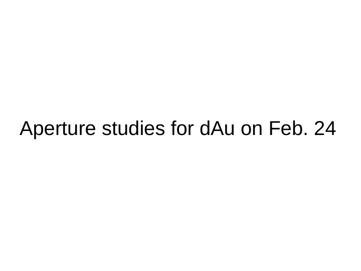 aperture studies for dau on feb 24