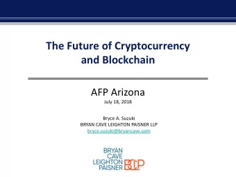 The Future of Cryptocurrency  and Blockchain  AFP Arizona  July 18, 2018  Bryce A. Suzuki  BRYAN
