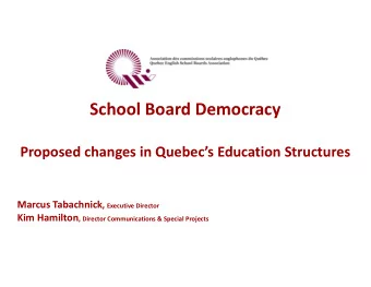 School Board Democracy Proposed changes in Quebecs Education Structures Marcus Tabachnick ,