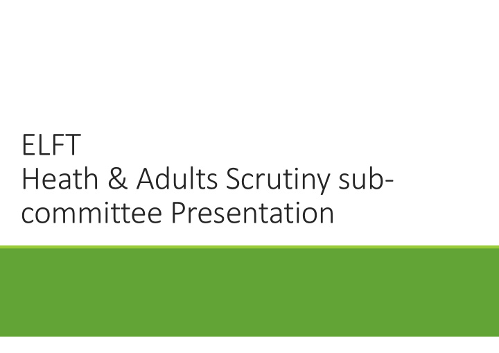 elft heath adults scrutiny sub committee presentation