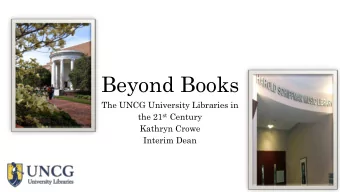 Beyond Books  The UNCG University Libraries in the 21 st Century  Kathryn Crowe  Interim Dean So