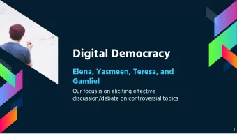Digital Democracy  Elena, Yasmeen, Teresa, and  Gamliel  Our focus is on eliciting efgective