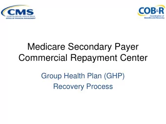 Medicare Secondary Payer  Commercial Repayment Center  Group Health Plan (GHP)  Recovery Process