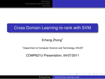Cross-Domain Learning-to-rank with SVM Erheng Zhong 1 1 Department of Computer Science and