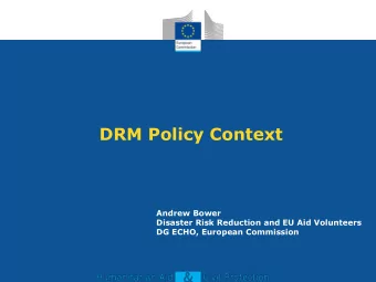 DRM Policy Context  Andrew Bower  Disaster Risk Reduction and EU Aid Volunteers  DG ECHO, European