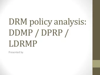 DRM policy analysis:  DDMP / DPRP /  LDRMP  Presented by  Deliverable #1  Circulate by 12 January