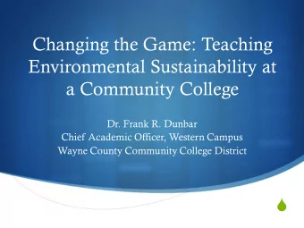 Changing the Game: Teaching  Environmental Sustainability at  a Community College  Dr. Frank R.