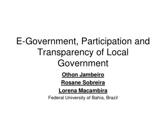 E-Government, Participation and  Transparency of Local  Government  Othon Jambeiro  Rosane Sobreira