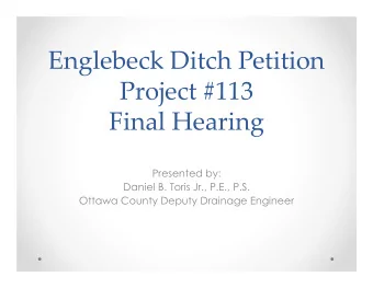 Englebeck Ditch Petition  Project #113  Final Hearing  Presented by:  Daniel B. Toris Jr., P.E.,