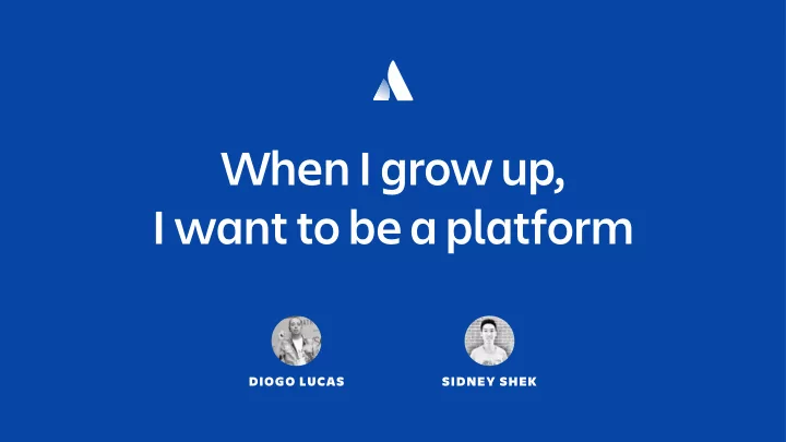when i grow up i want to be a platform