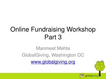 Part 3  Manmeet Mehta  GlobalGiving, Washington DC  www.globalgiving.org  Agenda 9:00  9:10:
