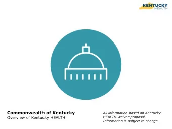 Commonwealth of Kentucky  All information based on Kentucky  HEALTH Waiver proposal.  Overview of
